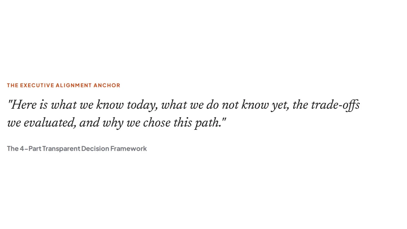 Light graphic slide with a small orange header reading "THE EXECUTIVE ALIGNMENT ANCHOR" at the top left. The main italicized quote reads, "Here is what we know today, what we do not know yet, the trade-offs we evaluated, and why we chose this path." Below it is a grey subtitle stating "The 4-Part Transparent Decision Framework"